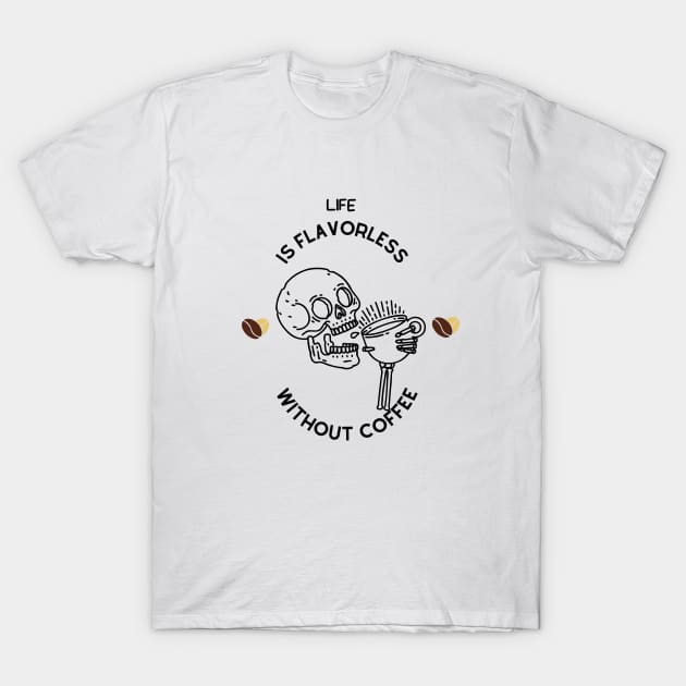 Life is flavorless without coffee T-Shirt by NICHE&NICHE